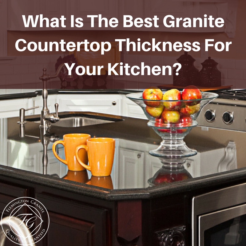 What Is The Best Granite Countertop Thickness For Your Kitchen