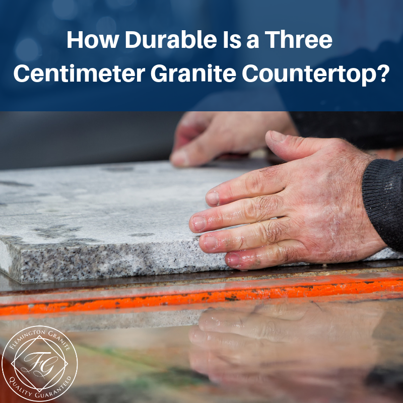 How Durable Is A Three Centimeter Granite Countertop