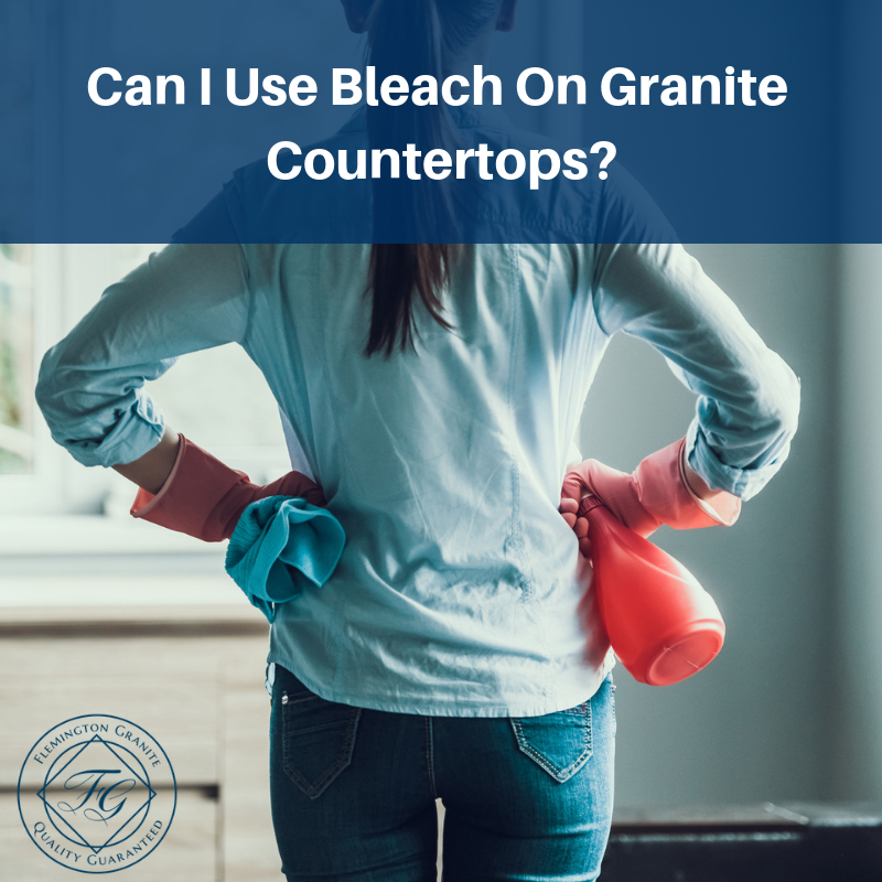 Can I Use Bleach On Granite Countertops Flemington Granite