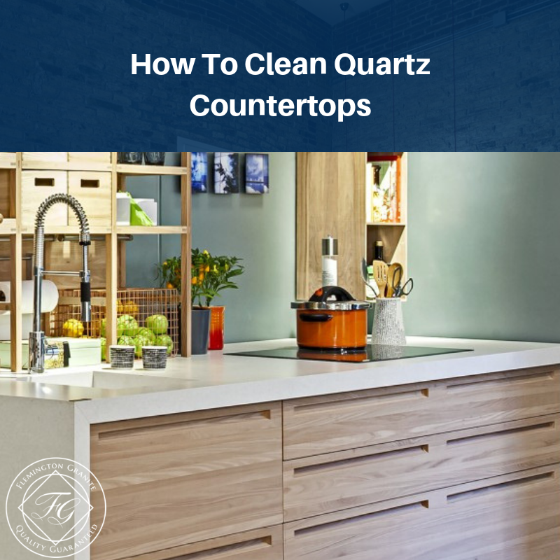 How To Clean Quartz Countertops Flemington Granite